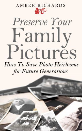 TODAY ONLY! FREE EBOOK Preserve Your Family Pictures: How To Save Photo Heirlooms for Future Generations