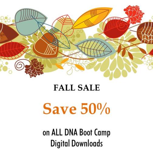 Save 50% on ALL DNA Boot Camp digital downloads during our Fall DNA Boot Camp Sale now through October 31st! Use promo code FALL50 at checkout to save!