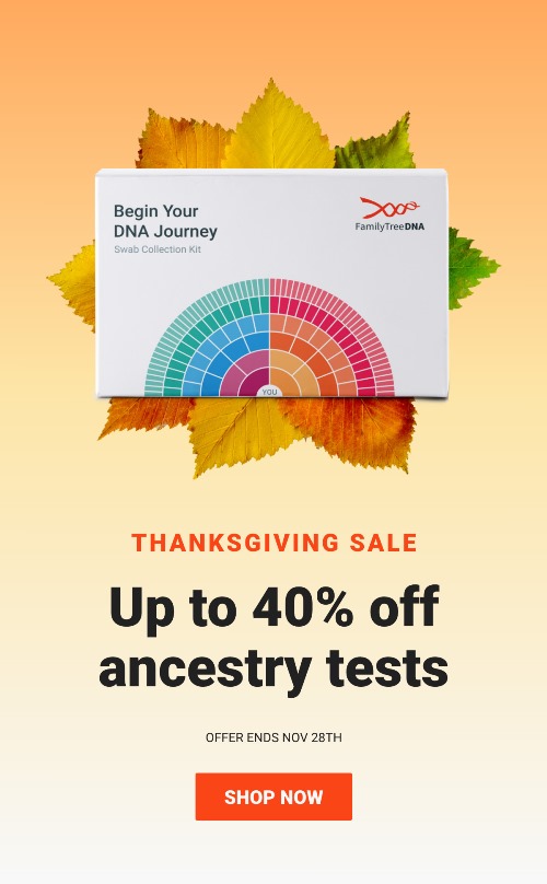 FamilyTreeDNA's Thanksgiving Sale ENDS SOON! Save up to 40% on Family Finder DNA test kit, Y-DNA, mtDna, and test bundles!