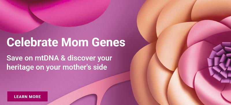 Save up to 25% on a variety of DNA tests including Family Finder and mtDNA Full Sequence during the FamilyTreeDNA Mother's Day Sale