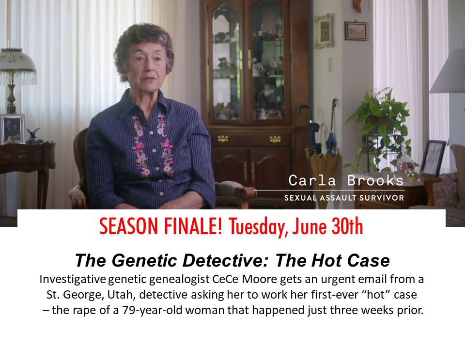 Investigative genetic genealogist CeCe Moore gets an urgent email from a St. George, Utah, detective asking her to work her first-ever “hot” case – the rape of a 79-year-old woman that happened just three weeks prior. CeCe gets to work, knowing the rapist could easily strike again. During this episode, CeCe also sees the first jury trial conviction from a case on which she worked – the suspect identified in the murder of Jay Cook and Tanya Van Cuylenborg from the series premiere. Interviews featured in the episode include victim and activist Carla Brooks, St. George Police Department’s Detective Josh Wilson and reporter Jessica Miller.
