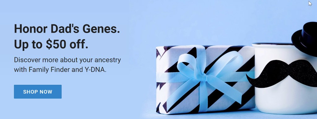 Family Tree DNA: Save up to 25% on select DNA tests during the Family Tree DNA Father's Day Sale!  Family Tree DNA is holding an AMAZING Father's Day Sale with some GREAT prices on DNA test kits and bundles! "Father’s Day is almost here, so get a jump on honoring Dad with extra savings on our best-selling DNA kits for ancestry. Give the gift of family discovery—because Dad genes never fade." Family Finder DNA test kit, regularly $79, now just $59! Y-DNA test kits starting at just $109! VIEW DETAILS