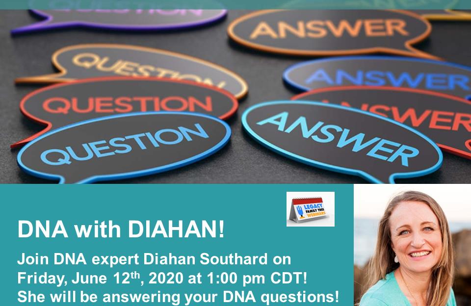 Join Legacy Family Tree Webinars for a special webinar event on Friday, June 12th, 2020 when DNA expert Diahan Southard answers YOUR questions about DNA testing, using DNA test results for genealogy research, and more!