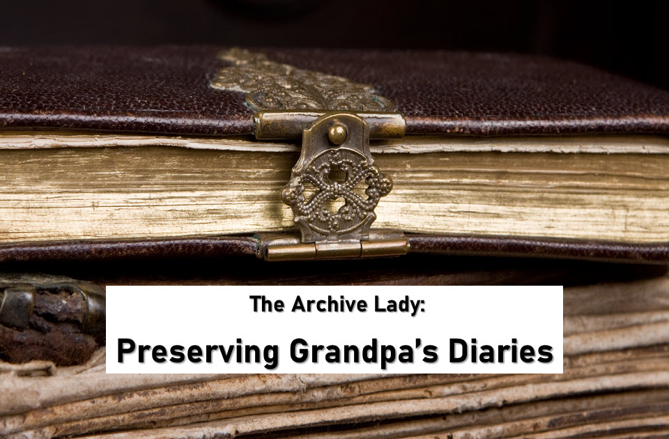 The Archive Lady shares her tips and tricks to preserve and share a cherished set of diaries belonging to a reader's grandfather