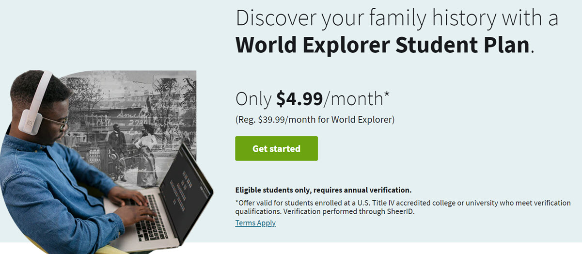 Eligible college or university students can save 85% with the World Explorer Student Plan at Ancestry. Regularly $39.99 USD a month, eligible college or university students pay just $4.99 USD a month!
