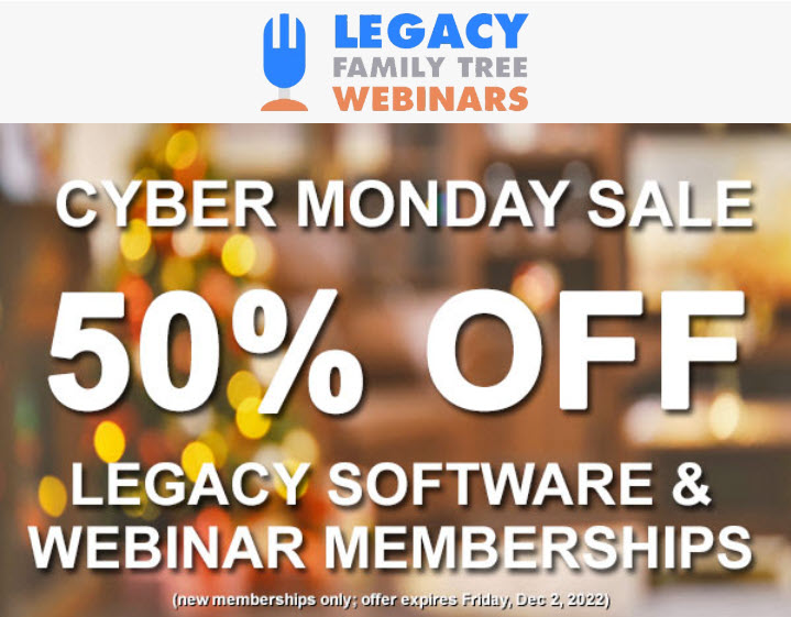 YOU’VE BEEN WAITING FOR THIS! Legacy Family Tree Webinars Cyber Monday 2022 Sale! Save 50% on annual webinar subscriptions AND Legacy 9.0 software! http://legacy.familytreewebinars.com/?aid=7768 #ad #genealogy #software #webinars