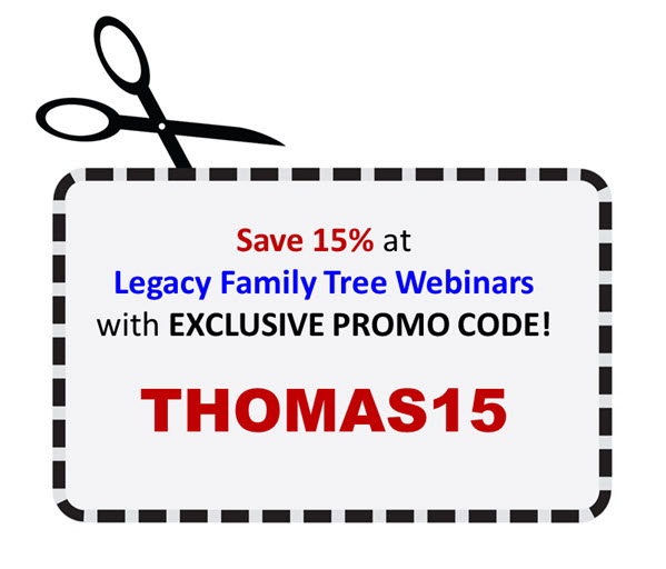 With our exclusive promo code - THOMAS15 - you can save 15% on ANY PURCHASE at Legacy Family Tree Webinars including new 1-year memberships and renewals!  Remember to enter the code at CHECKOUT!