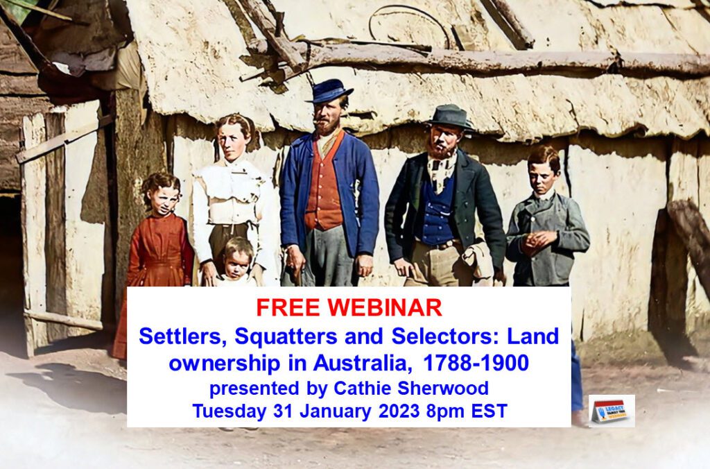 LFT Webinars Settlers, Squatters and Selectors: Land ownership in Australia, 1788-1900 Tuesday 31 January 2023