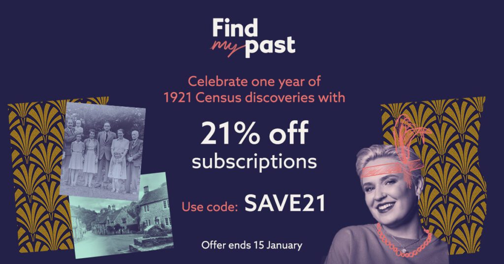Save 21% at Findmypast! One year of mysteries, secrets, and surprises with the release of the 1921 Census. To celebrate, get 21% off selected subscriptions until January 15. And yes, that includes Premium. Use code SAVE21 for your discount!