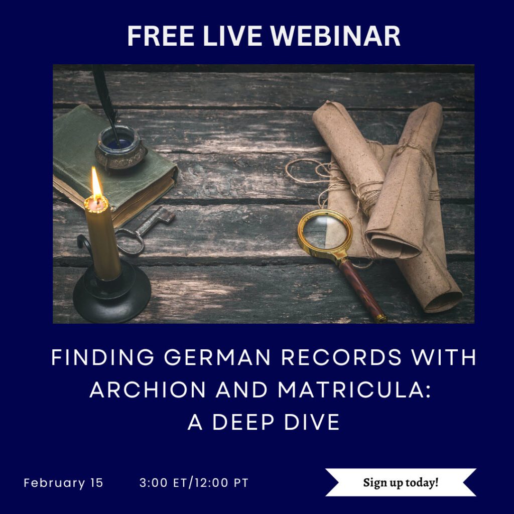 Join Germanology Unlocked on Wednesday 15 February 2023 for this brand-new FREE webinar, created by popular demand! Archion and Matricula, sites that host hundreds of thousands of digitized church records, are essential for the German genealogy researcher – but are you getting everything out of them you can? Find out in this must-see new webinar. Register today to join us and learn.