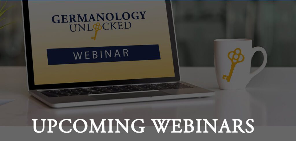 FREE WEBINARS on German Genealogy at Germanology Unlocked! Check out the upcoming webinars and save your seat TODAY! Topics cover German Church Records, German Names, German Genealogy Websites, and more!