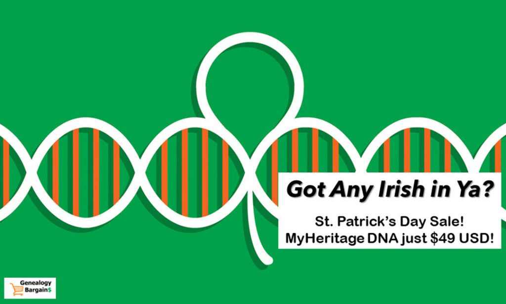 HUGE SAVINGS during the MyHeritage DNA St. Patrick's Day Sale! Get the MyHeritage DNA Ancestry-Only test kit for just $49 USD! This is the same autosomal DNA test kit as AncestryDNA and other major DNA vendors!  BONUS! Purchase 2 or more MyHeritage DNA test kits and standard shipping is FREE! Sale good through Sunday, March 19th. VIEW DETAILS