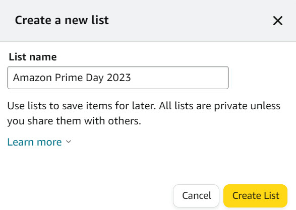 Add items to your cart, then Save for Later. Start shopping NOW, add items to your cart at Amazon then click Save for Later to move the items out of your cart. This becomes your “wish list” for Amazon Prime Day!