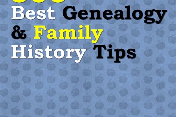 500 Best Genealogy and Family History Tips 2023 Edition