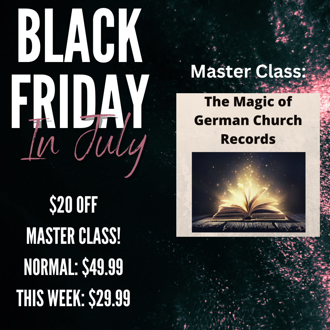 On a more limited budget, but still want to learn? I totally get it! Check out our new On Demand Master Class - The Magic of German Church Records! Normally $49.99, get access to this popular lecture class for only $29.99! No coupon code needed. Sale expires July 14!