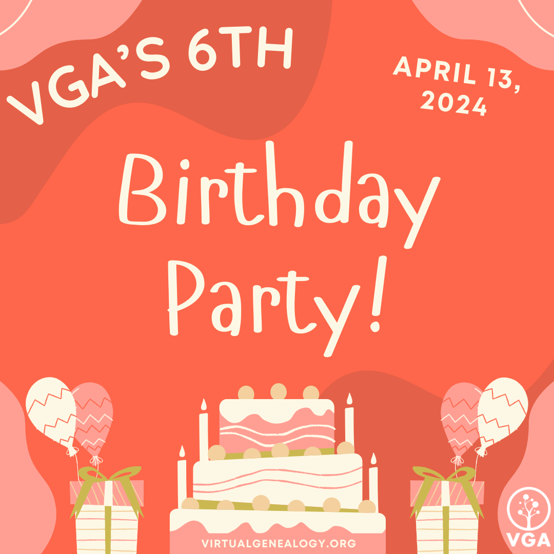Virtual Genealogical Association 6th Birthday Party! Join in the online fun with free access to almost 20 webinars!